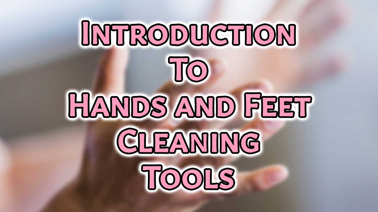 Introduction To Hands and Feet Cleaning Tools