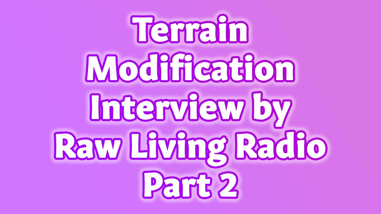 Terrain Modification Interview by Raw Living Radio Part 2