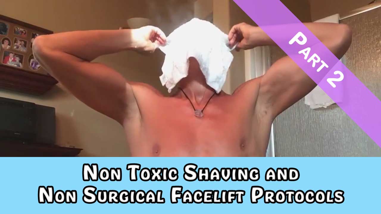 Non Toxic Shaving and Non Surgical Facelift Protocols Part 2