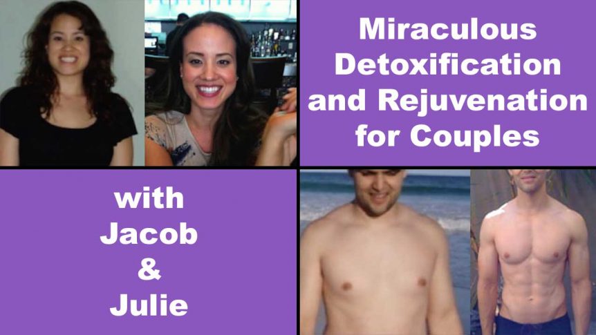 Miraculous Detoxification and Rejuvenation for Couples with Jacob and Julie