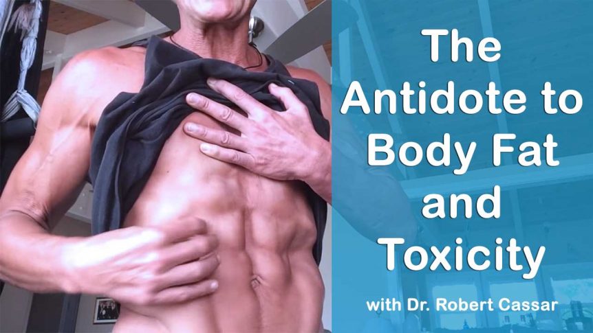 The Antidote to Body Fat and Toxicity Mini Lecture with Dr. Robert Cassar