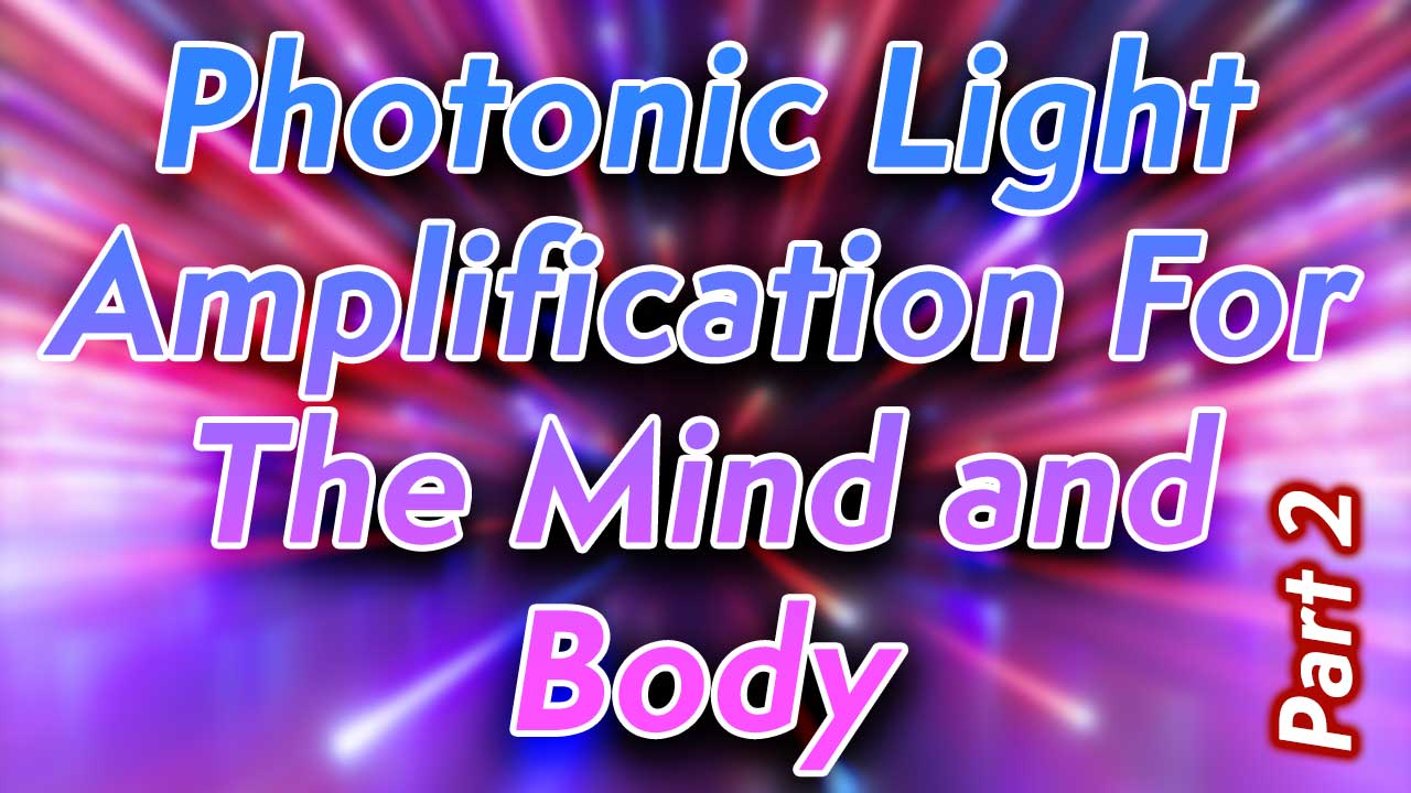 Photonic Light Amplification For The Mind and Body Part 2