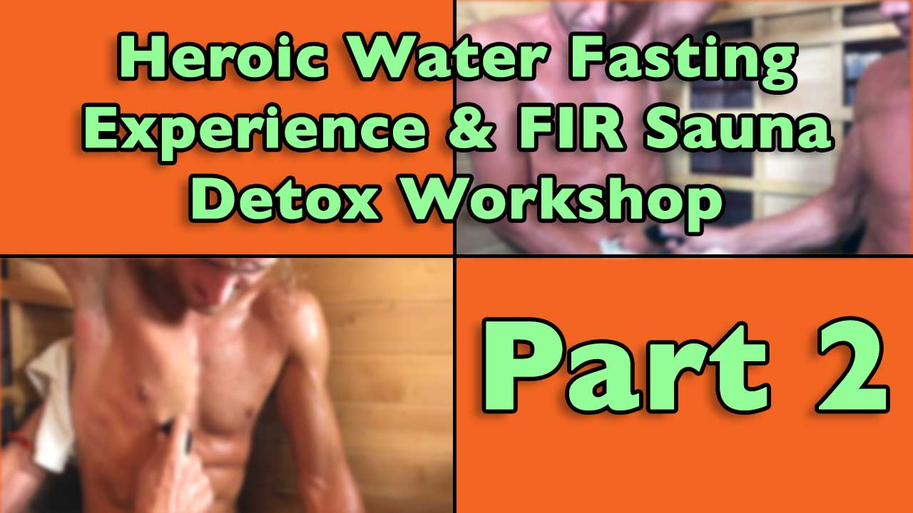 Heroic Water Fasting Experience and FIR Sauna Detox Workshop Part 2