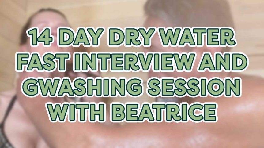 14 Day Dry Water Fast Interview and Gwashing Session with Beatrice