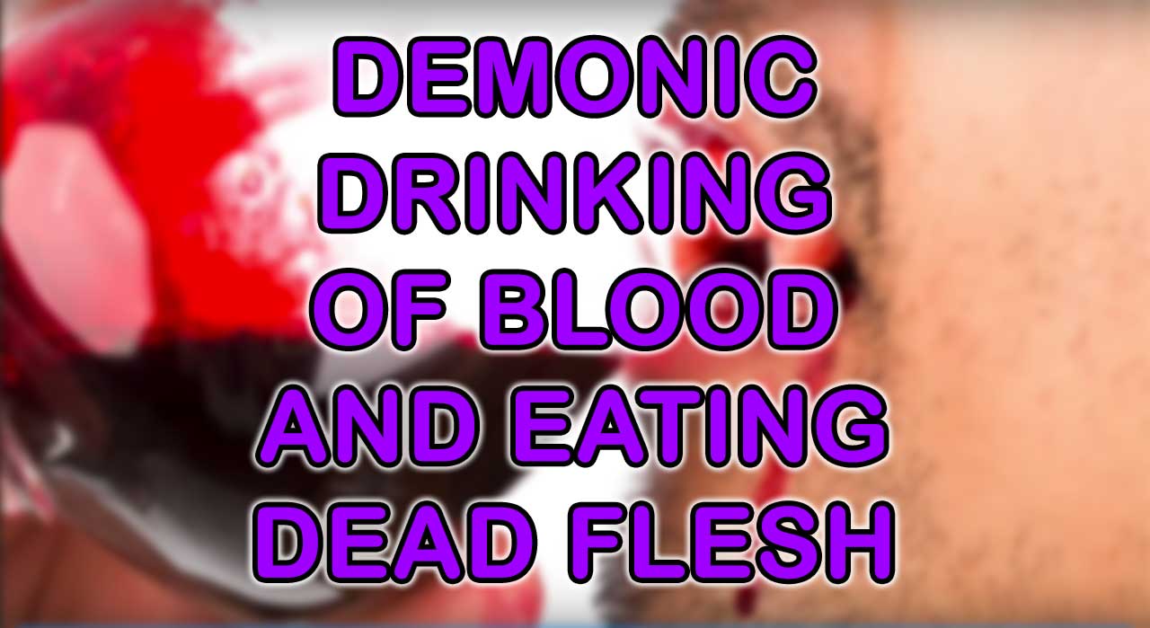 Demonic Drinking of Blood And Eating Dead Flesh