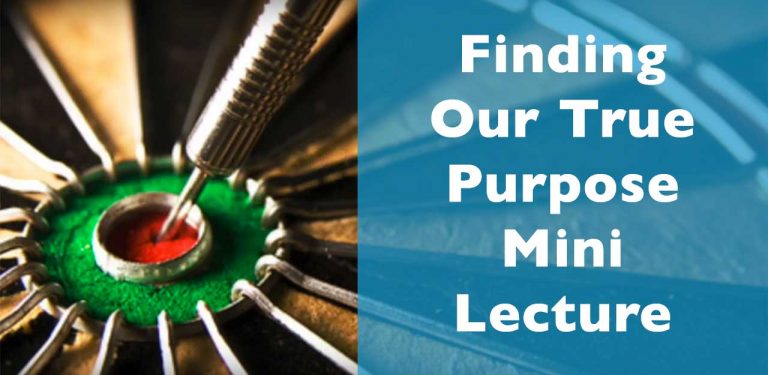 Finding Our True Purpose Mini Lecture