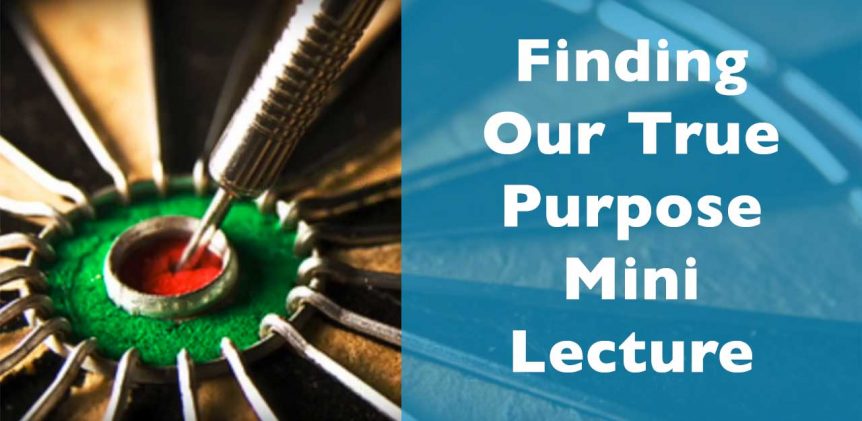 Finding Our True Purpose Mini Lecture