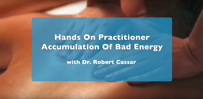 Hands On Practitioner Accumulation of Bad Energy with Dr. Robert Cassar