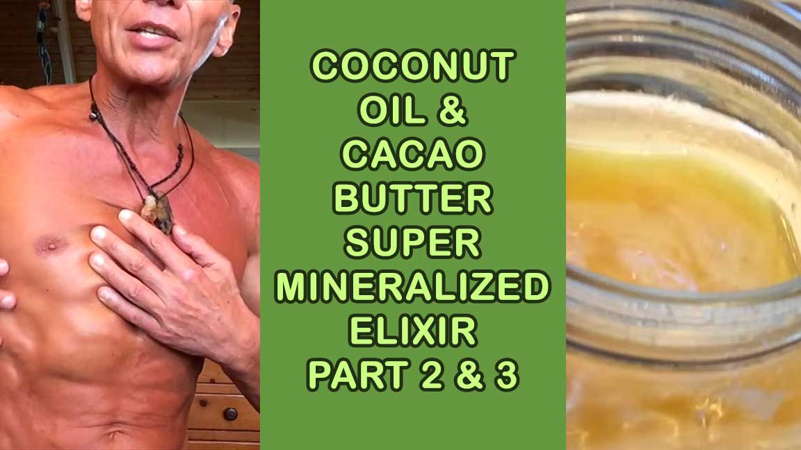 Coconut Oil and Cacao Butter Super Mineralized Elixir Part 2 and 3