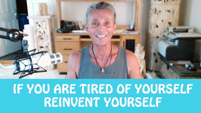 If You Are Tired Of Yourself Reinvent Yourself