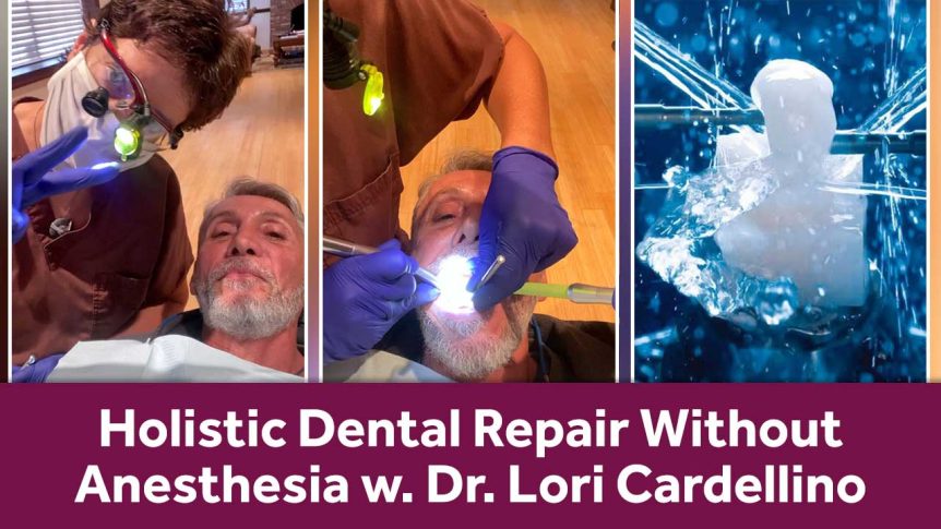 Holistic Dental Repair Without Anesthesia w. Dr. Lori Cardellino